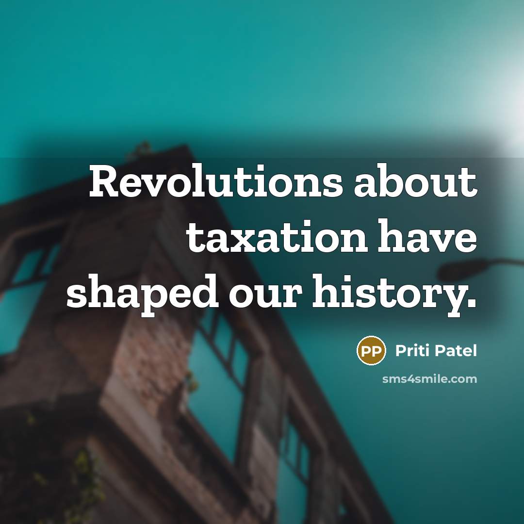 “Revolutions about taxation have shaped our history.…” quote by Priti Patel