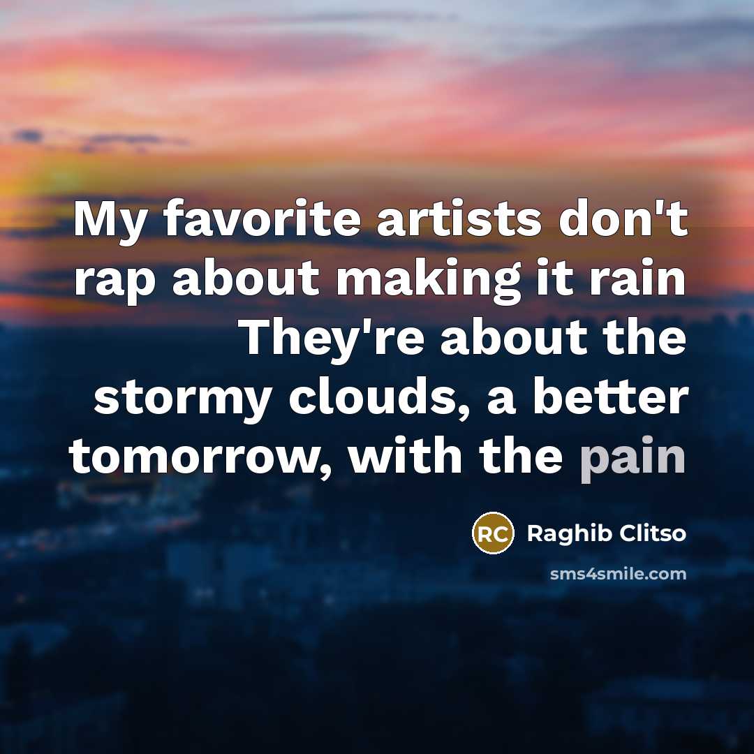 “My favorite artists don't rap about making it rain They're…” quote by Raghib Clitso