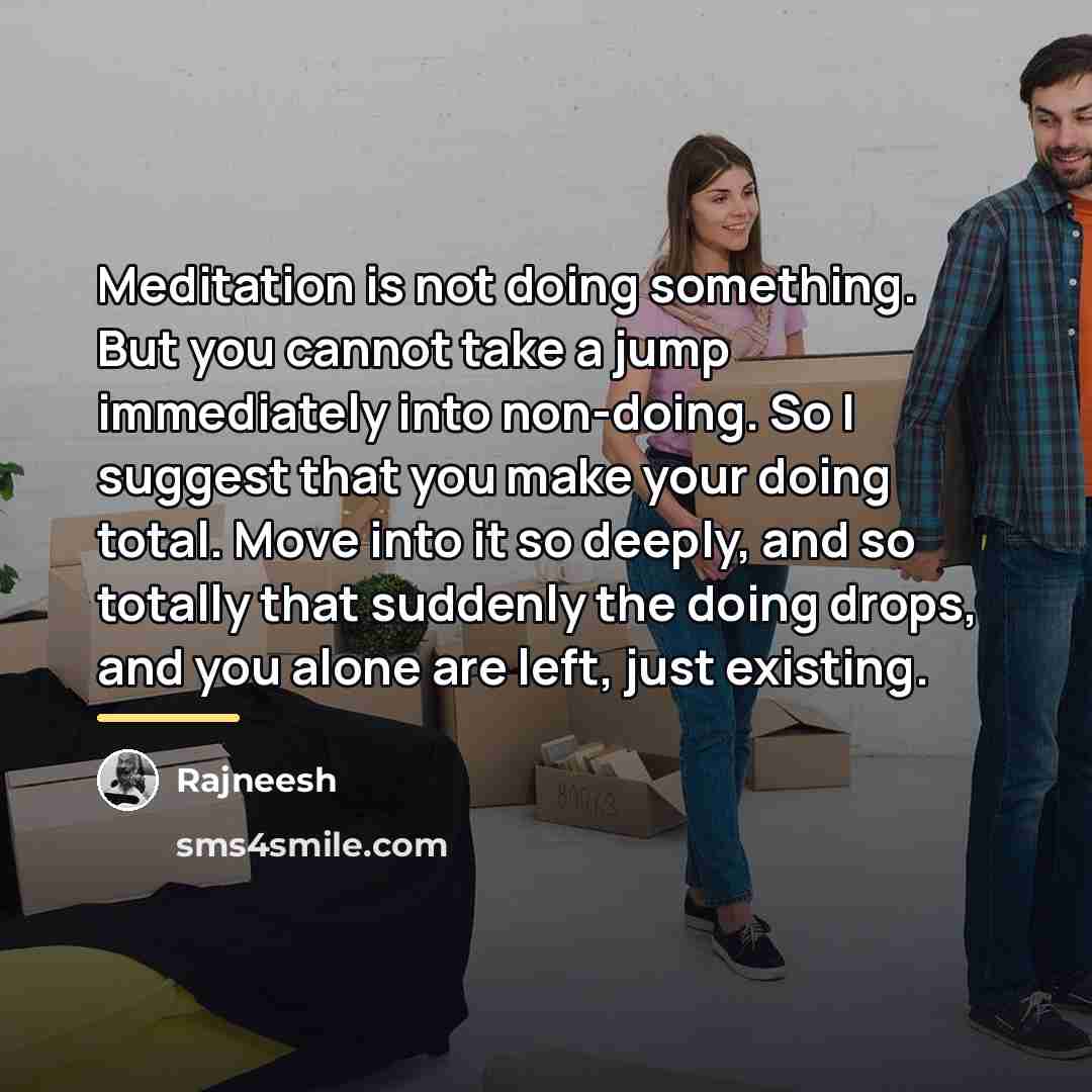 “Meditation is not doing something. But you cannot take a…” quote by Rajneesh