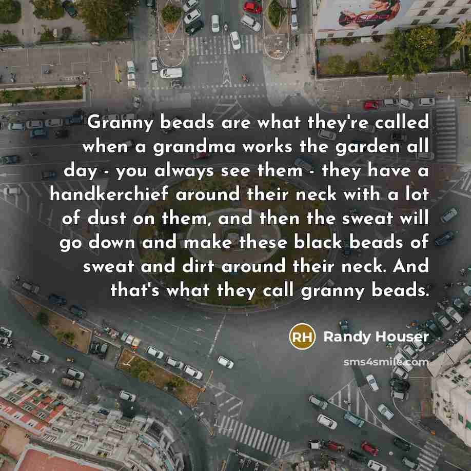 “Granny beads are what they're called when a grandma works…” quote by Randy Houser