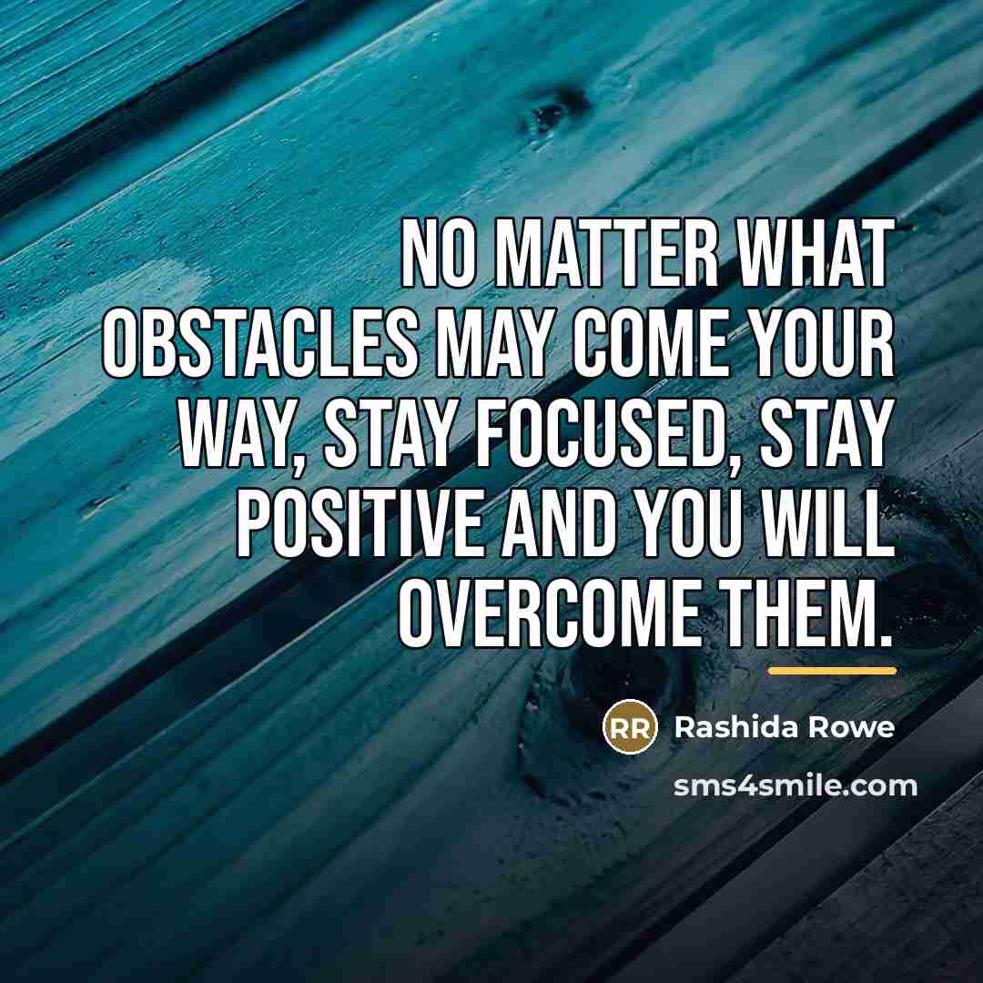 “No matter what obstacles may come your way, stay focused,…” quote by Rashida Rowe