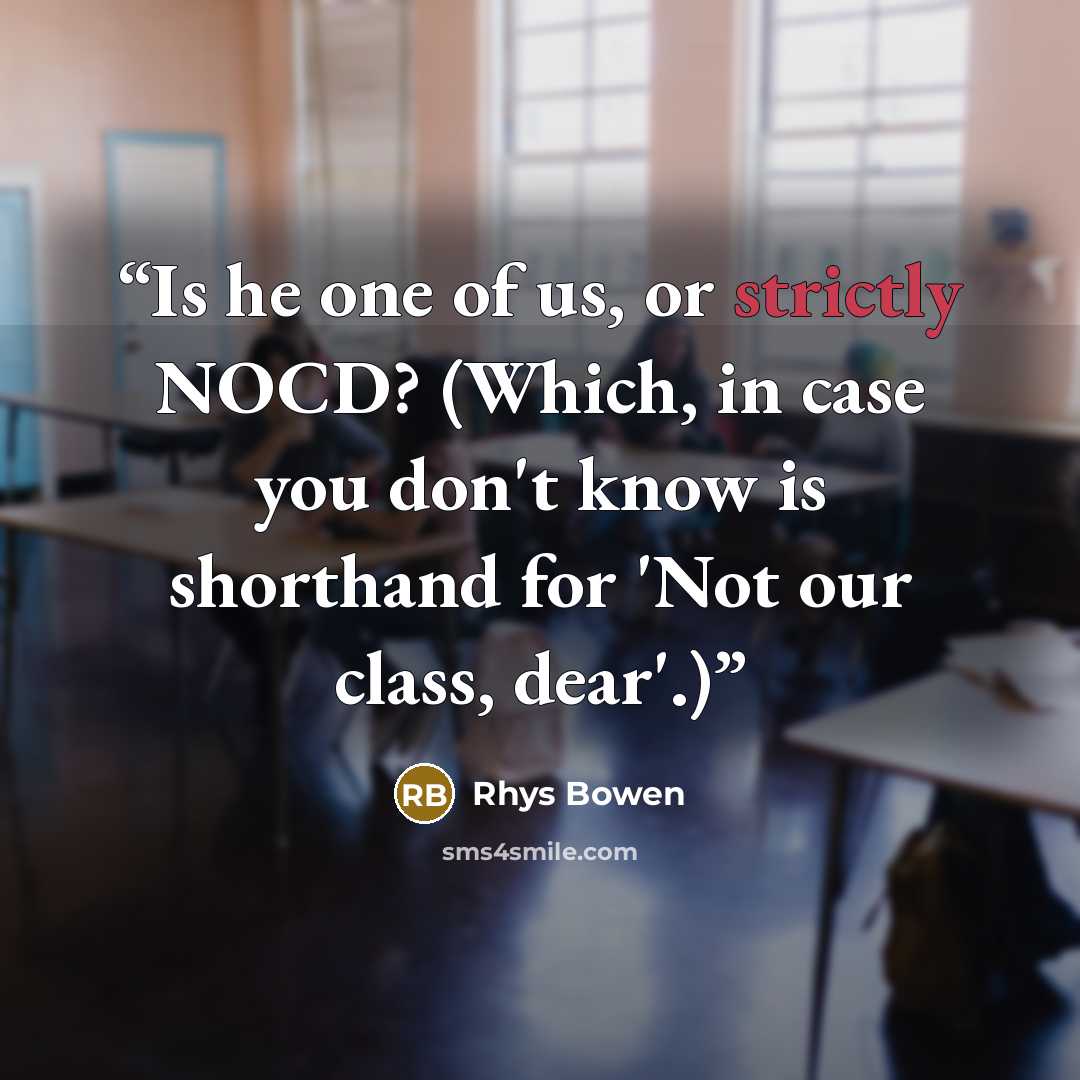 “Is he one of us, or strictly NOCD? (Which, in case you don't know is shorthand for 'Not our class, dear'.)” quote by Rhys Bowen