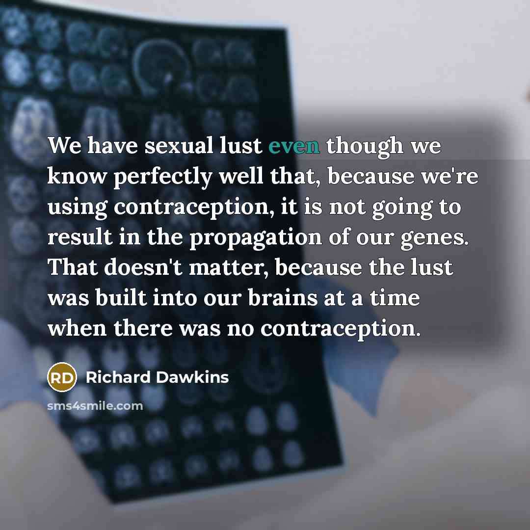 “We have sexual lust even though we know perfectly well…” quote by Richard Dawkins