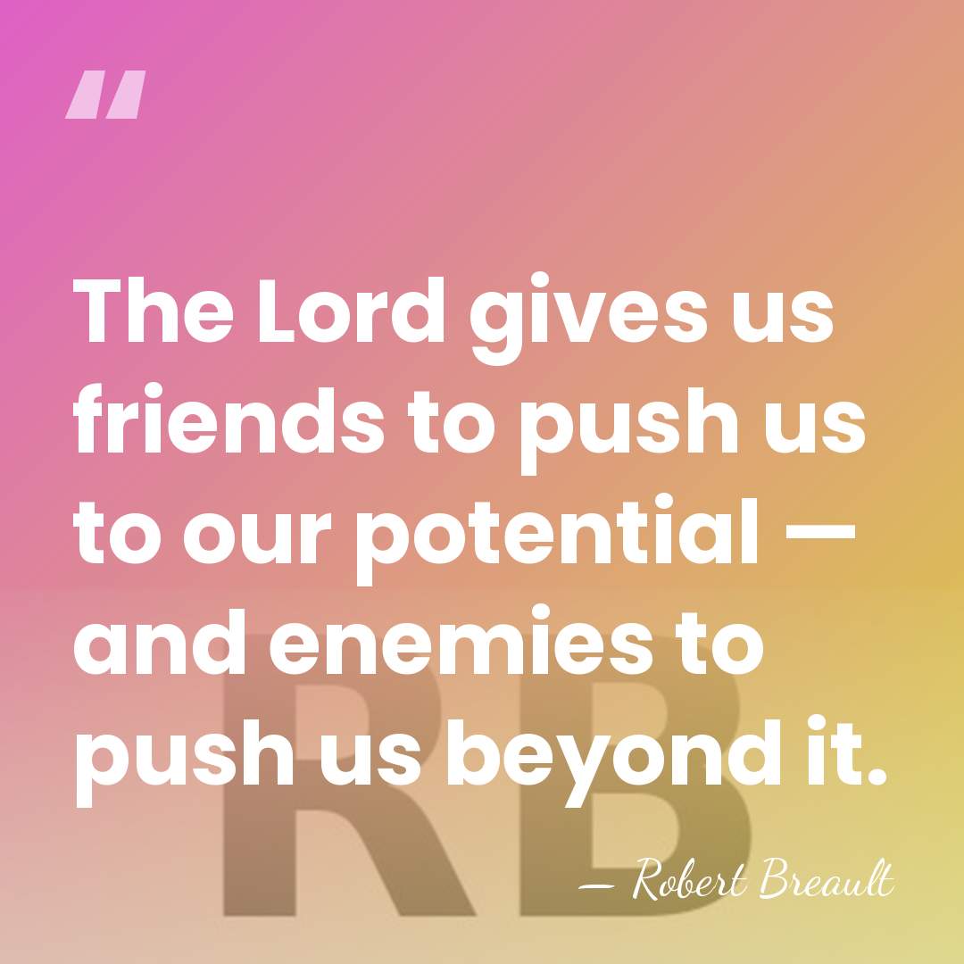 The Lord gives us friends to push us to our potential —&hellip; - Robert Breault