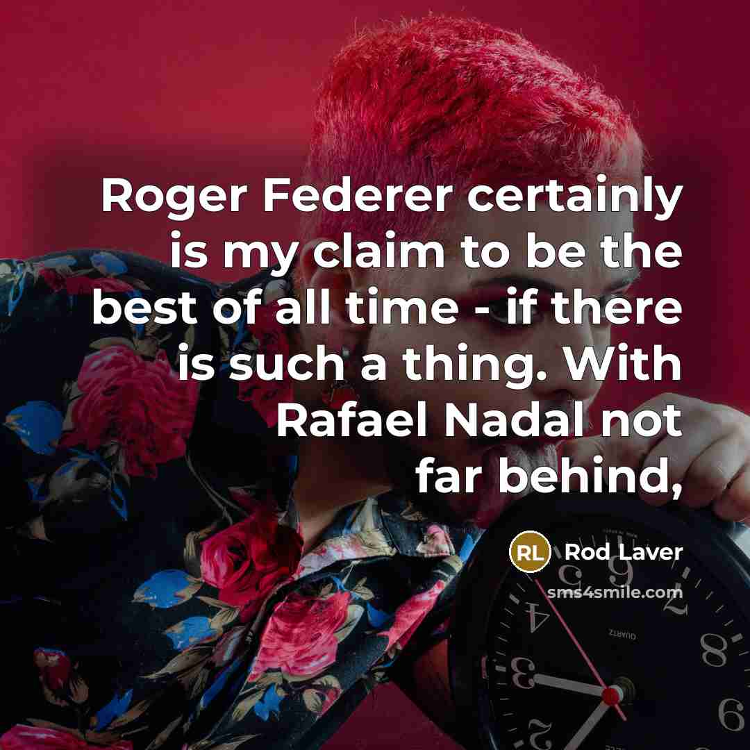 “Roger Federer certainly is my claim to be the best…” quote by Rod Laver