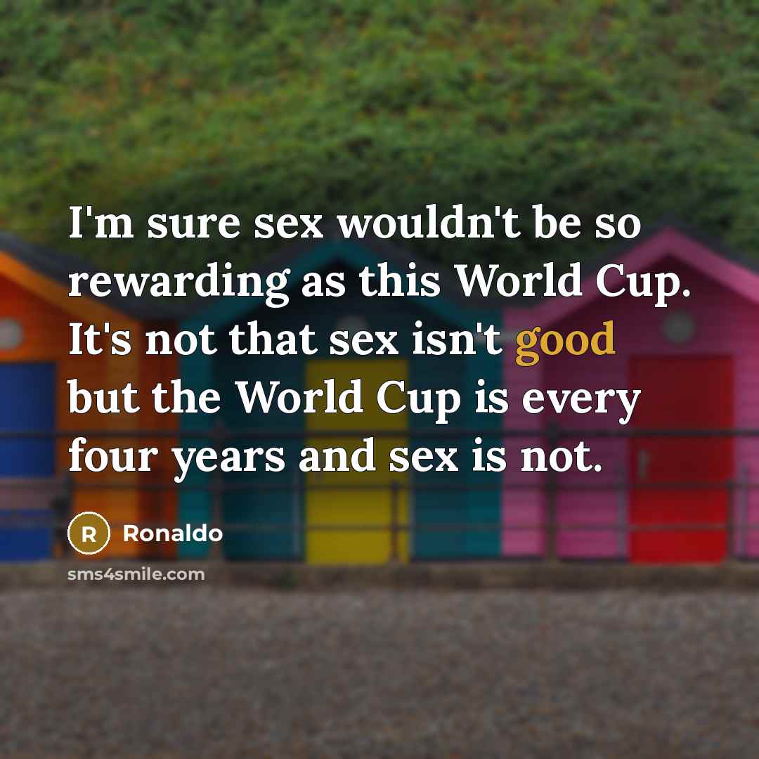 “I'm sure sex wouldn't be so rewarding as this World…” quote by Ronaldo