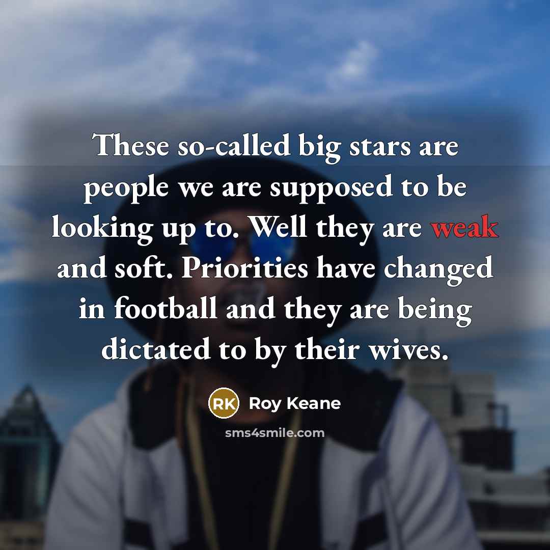 “These so-called big stars are people we are supposed to…” quote by Roy Keane