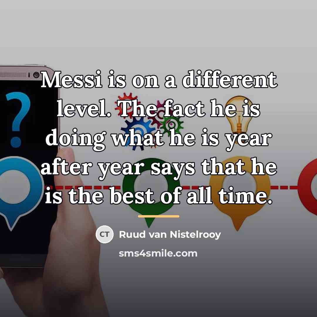 “Messi is on a different level. The fact he is…” quote by Ruud van Nistelrooy