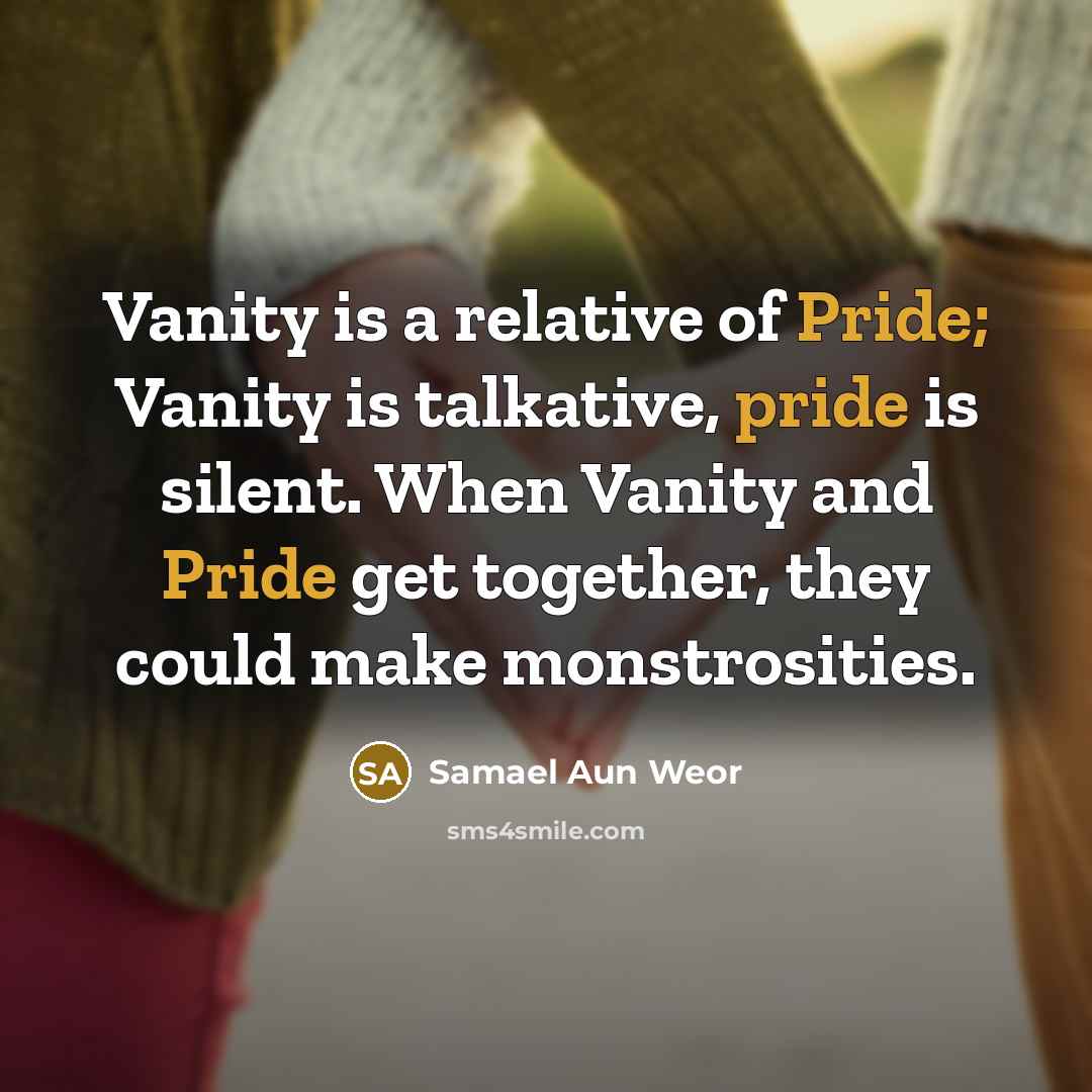 “Vanity is a relative of Pride; Vanity is talkative, pride…” quote by Samael Aun Weor