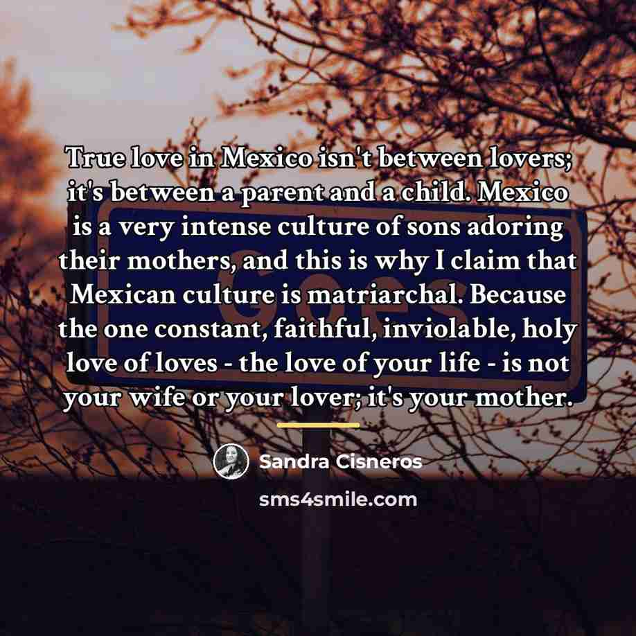 “True love in Mexico isn't between lovers; it's between a…” quote by Sandra Cisneros