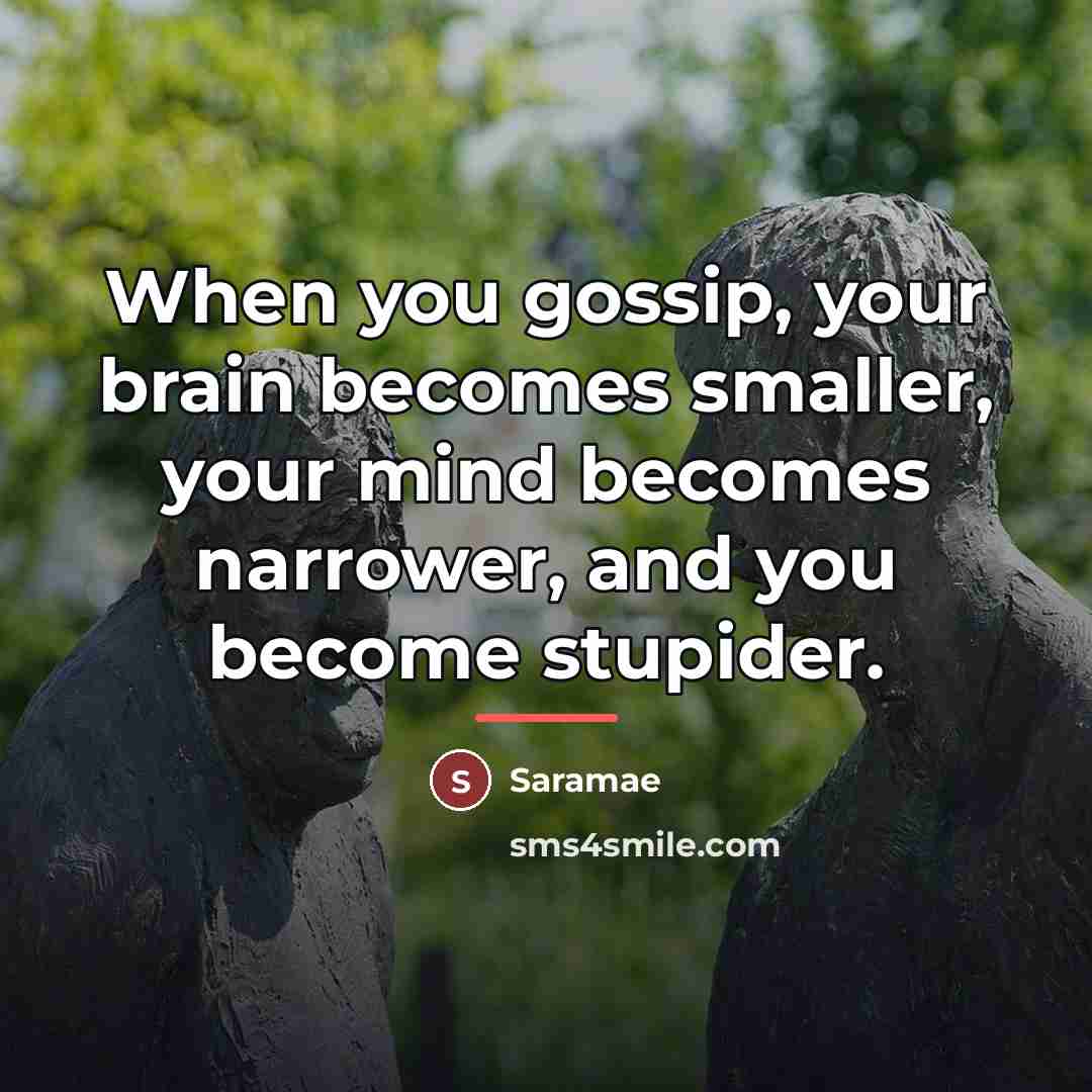 “When you gossip, your brain becomes smaller, your mind becomes…” quote by Saramae