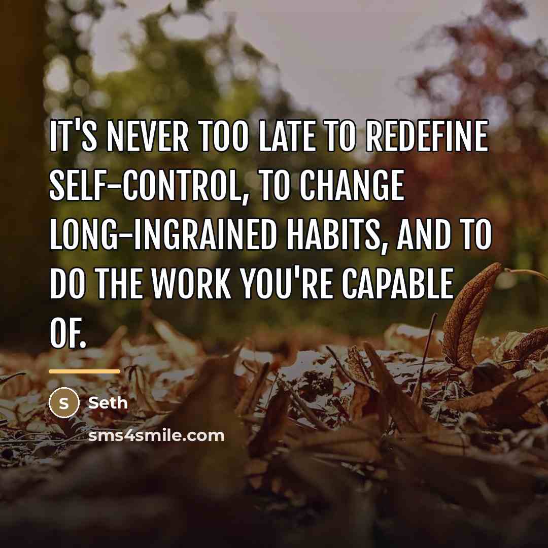 “It's never too late to redefine self-control, to change long-ingrained…” quote by Seth