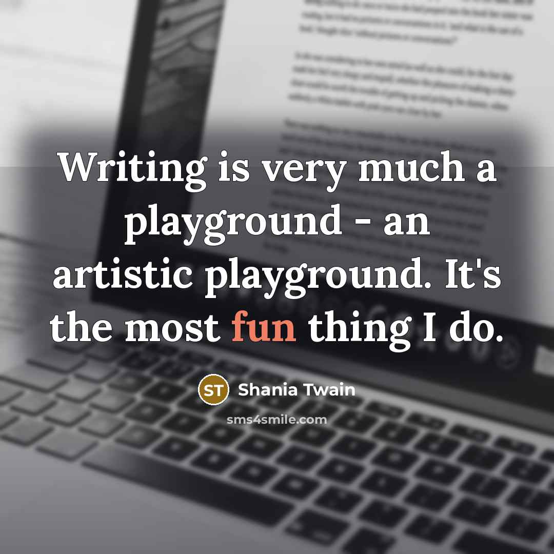 “Writing is very much a playground - an artistic playground.…” quote by Shania Twain