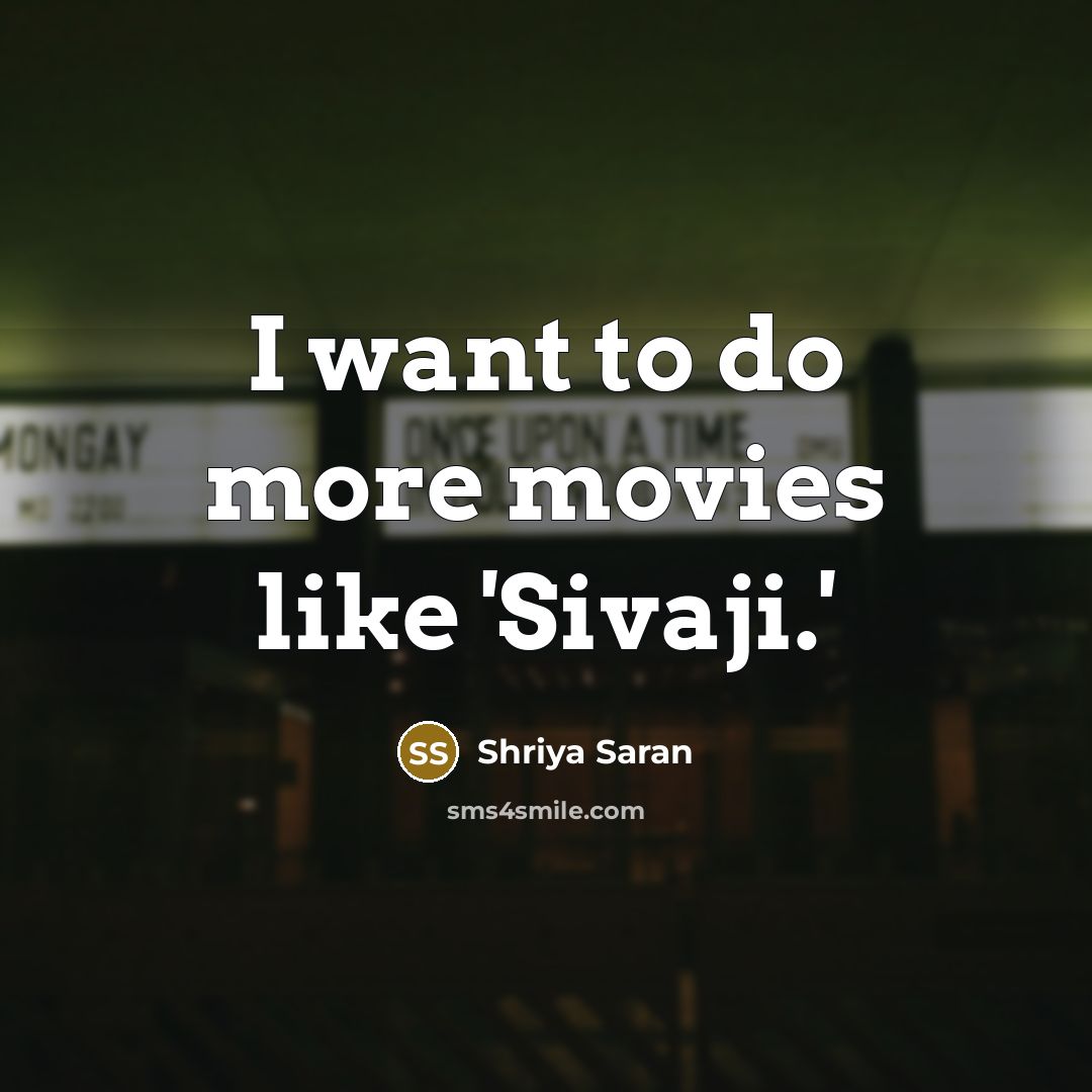 “I want to do more movies like 'Sivaji.'” quote by Shriya Saran