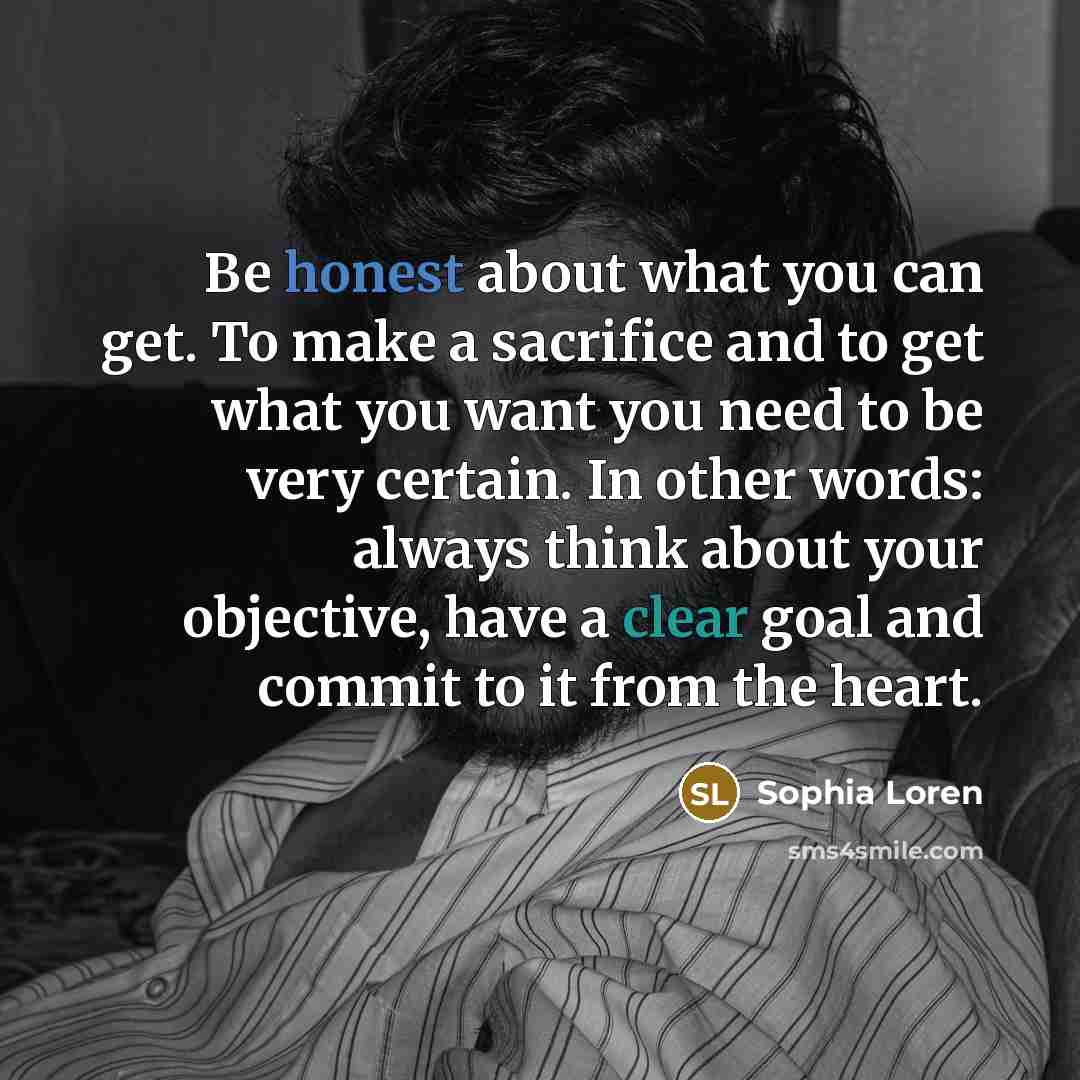 “Be honest about what you can get. To make a…” quote by Sophia Loren
