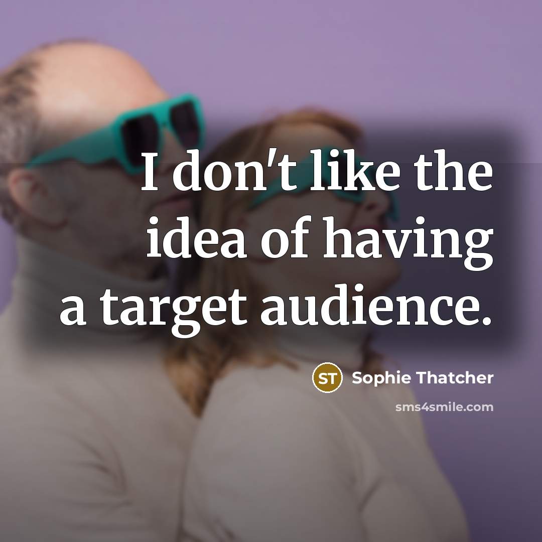 “I don't like the idea of having a target audience.…” quote by Sophie Thatcher
