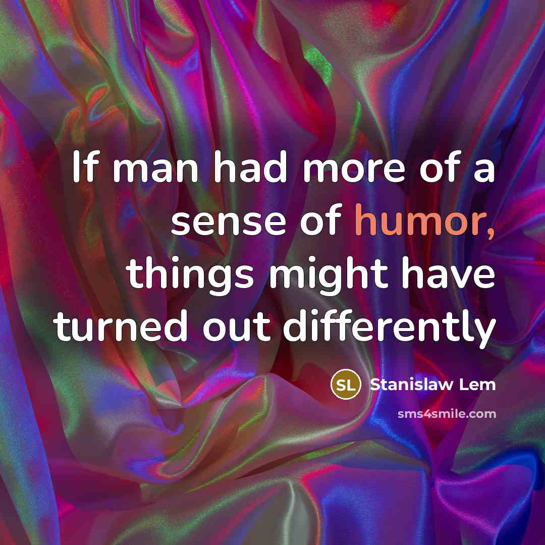 “If man had more of a sense of humor, things might have turned out differently” quote by Stanislaw Lem