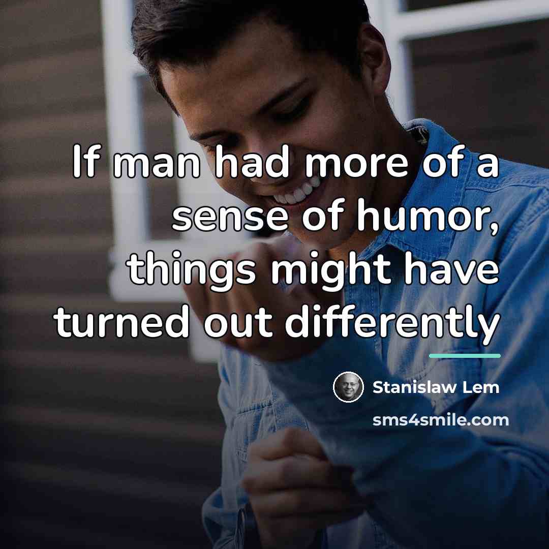 “If man had more of a sense of humor, things…” quote by Stanislaw Lem