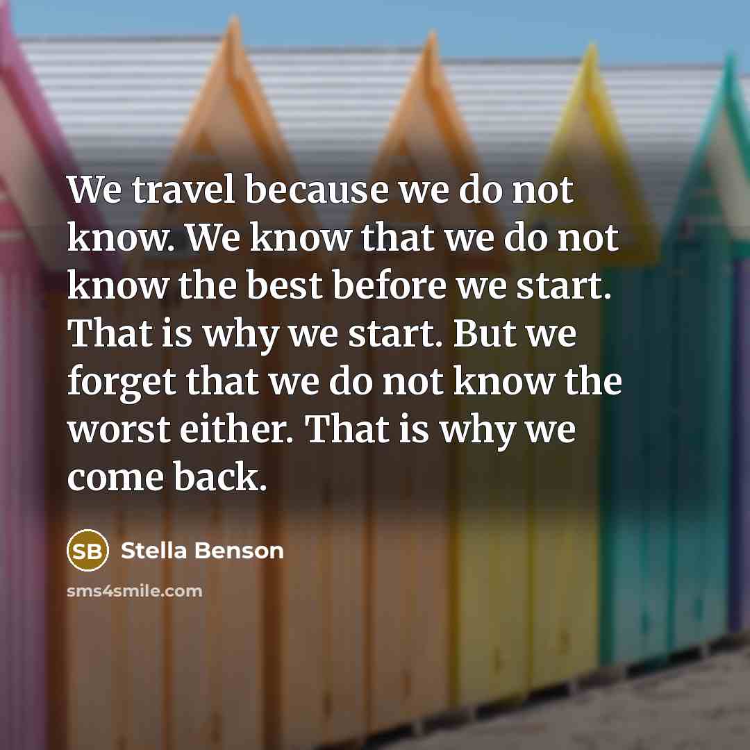 “We travel because we do not know. We know that…” quote by Stella Benson