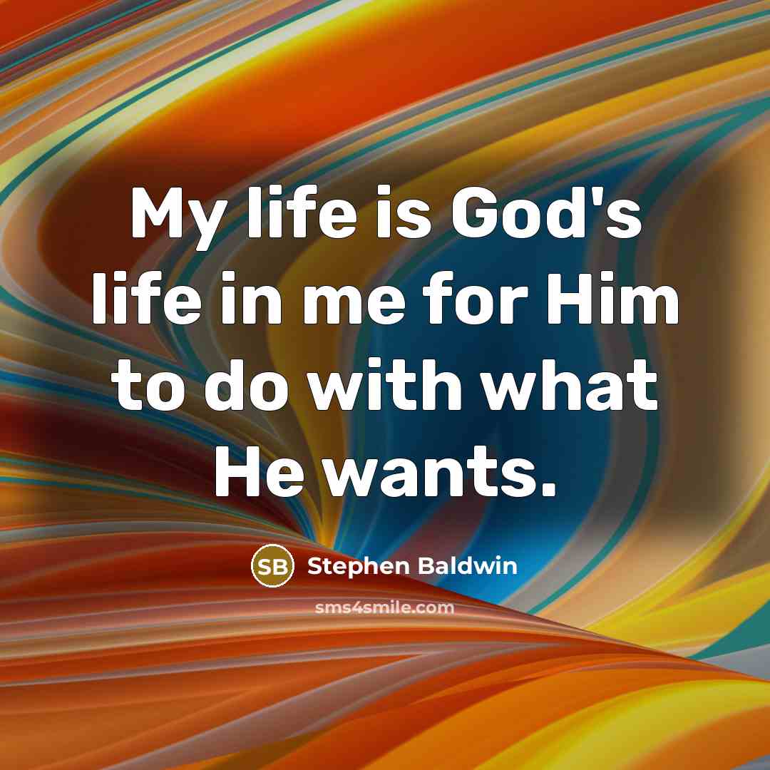 “My life is God's life in me for Him to…” quote by Stephen Baldwin