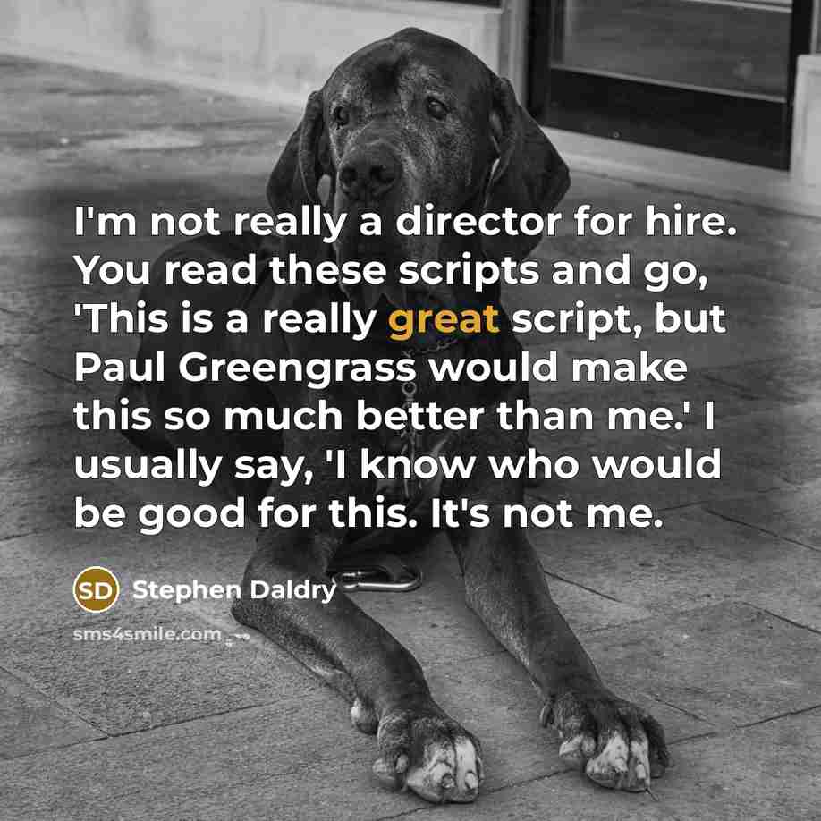 “I'm not really a director for hire. You read these…” quote by Stephen Daldry