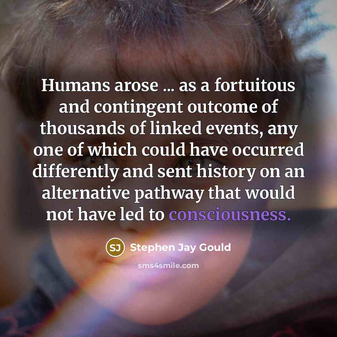 “Humans arose ... as a fortuitous and contingent outcome of…” quote by Stephen Jay Gould