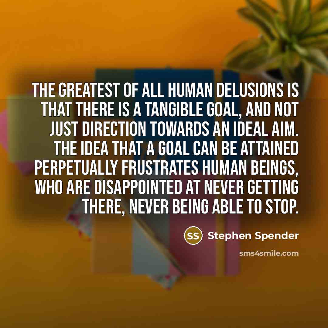 “The greatest of all human delusions is that there is…” quote by Stephen Spender