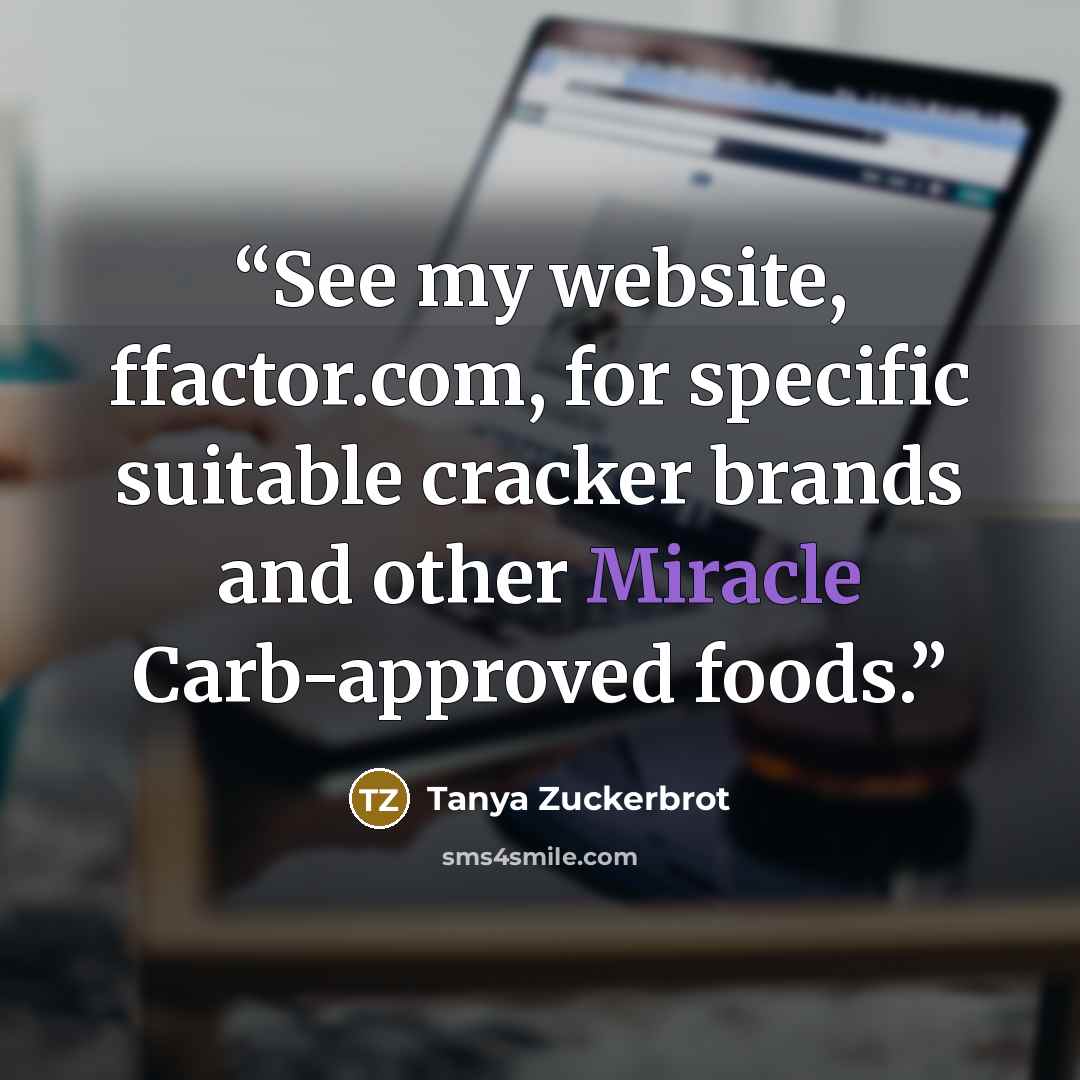 “See my website, ffactor.com, for specific suitable cracker brands and other Miracle Carb-approved foods.” quote by Tanya Zuckerbrot