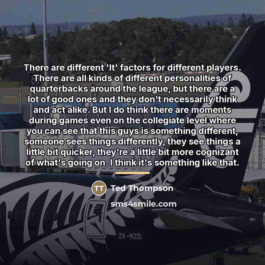 “There are different 'It' factors for different players. There are…” quote by Ted Thompson