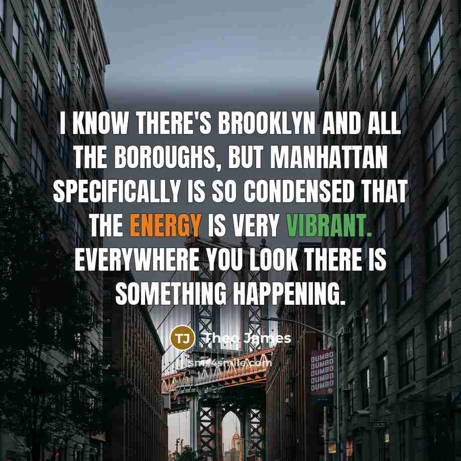“I know there's Brooklyn and all the boroughs, but Manhattan…” quote by Theo James