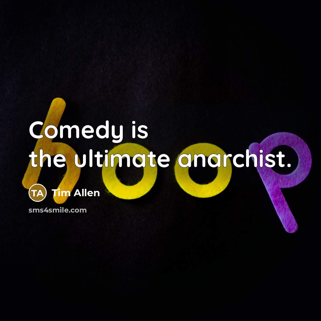 “Comedy is the ultimate anarchist.…” quote by Tim Allen