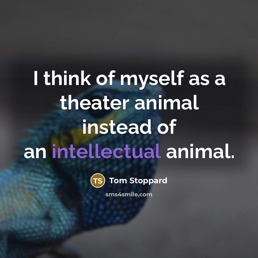 “I think of myself as a theater animal instead of…” quote by Tom Stoppard