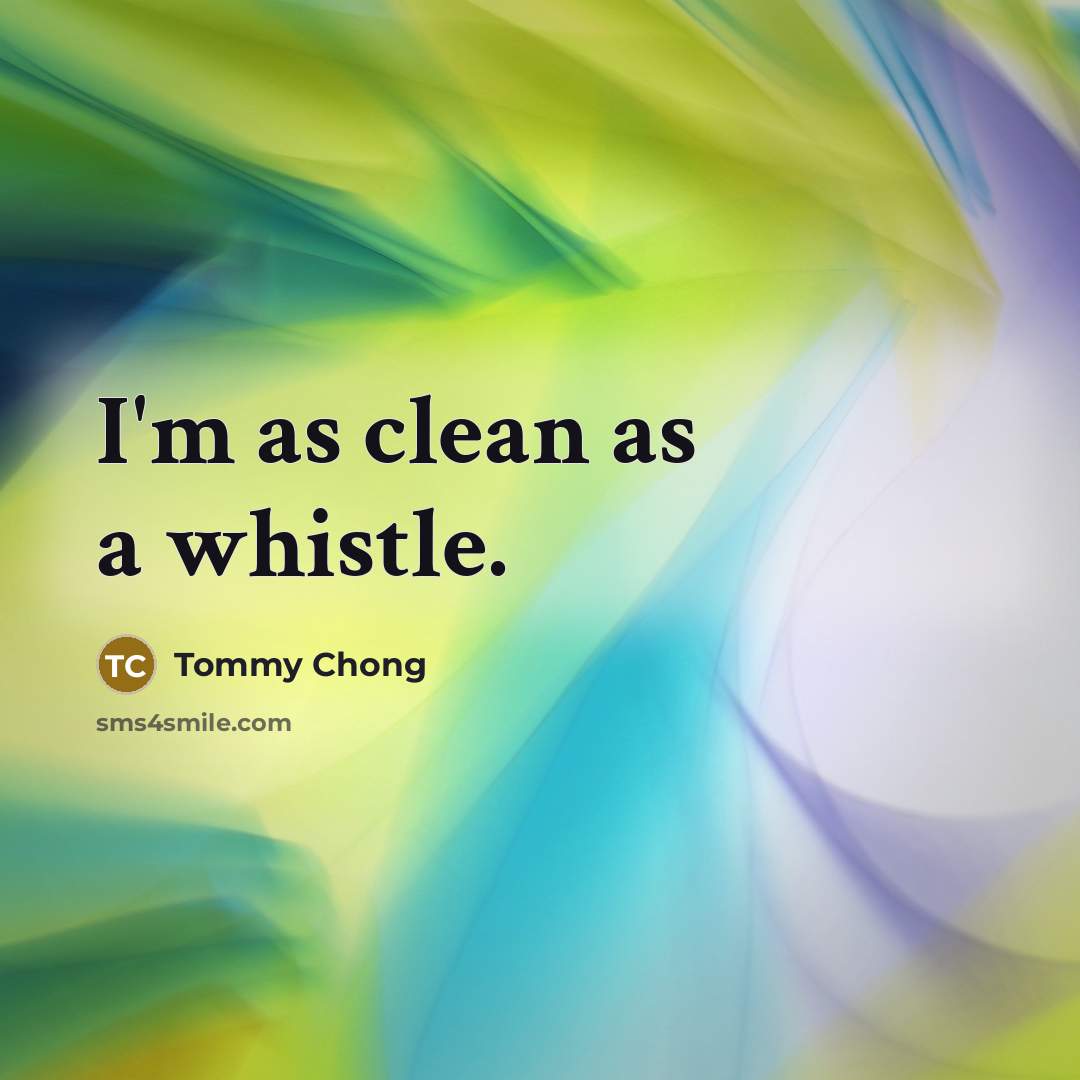 “I'm as clean as a whistle.…” quote by Tommy Chong