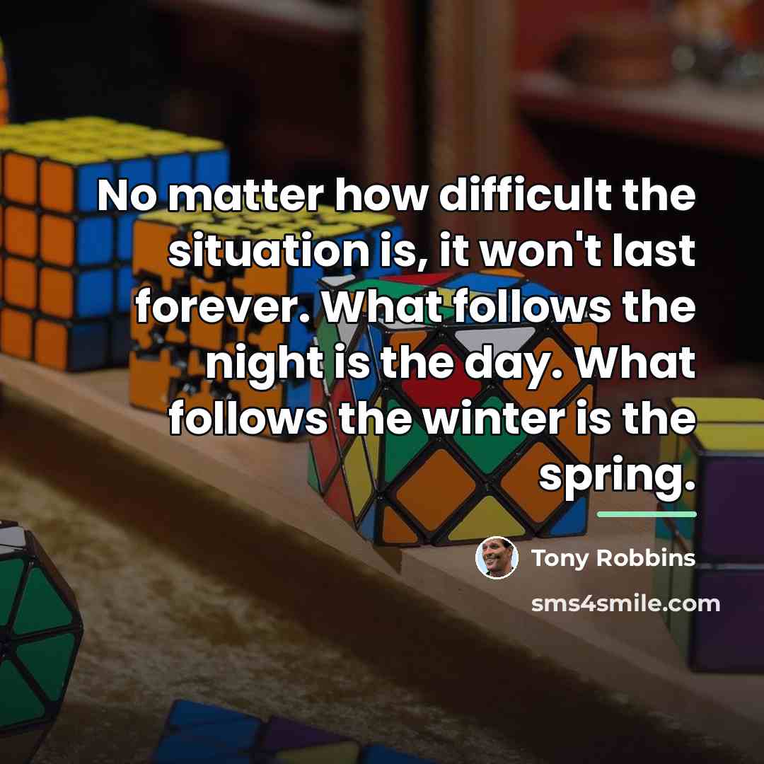 “No matter how difficult the situation is, it won't last…” quote by Tony Robbins