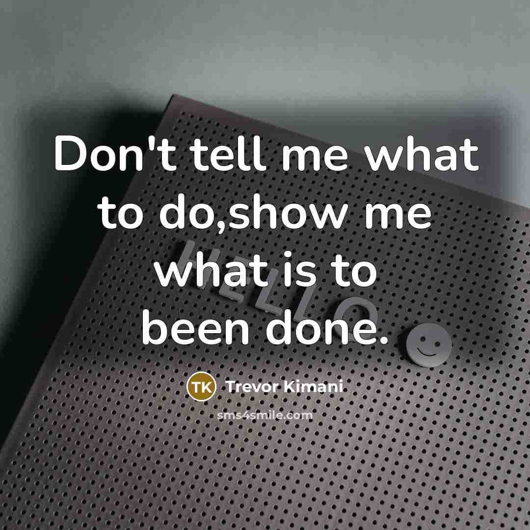 “Don't tell me what to do,show me what is to…” quote by Trevor Kimani