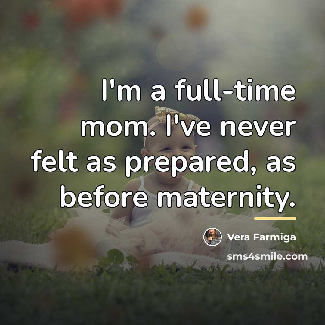“I'm a full-time mom. I've never felt as prepared, as…” quote by Vera Farmiga