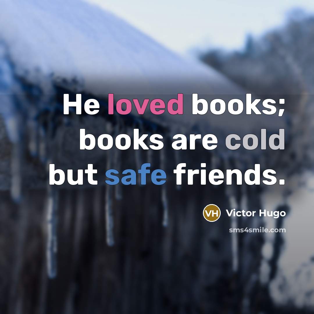 “He loved books; books are cold but safe friends.…” quote by Victor Hugo