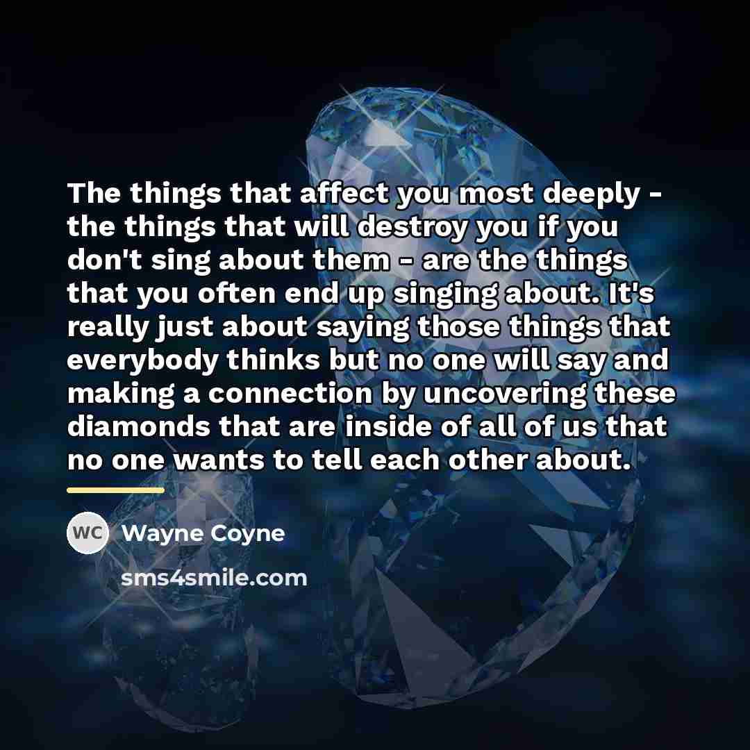 “The things that affect you most deeply - the things…” quote by Wayne Coyne