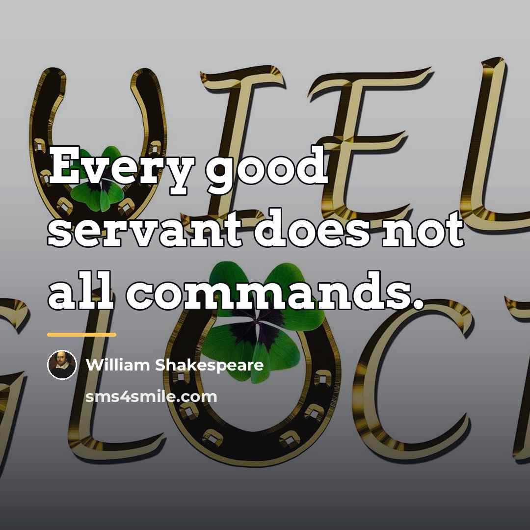 “Every good servant does not all commands.…” quote by William Shakespeare