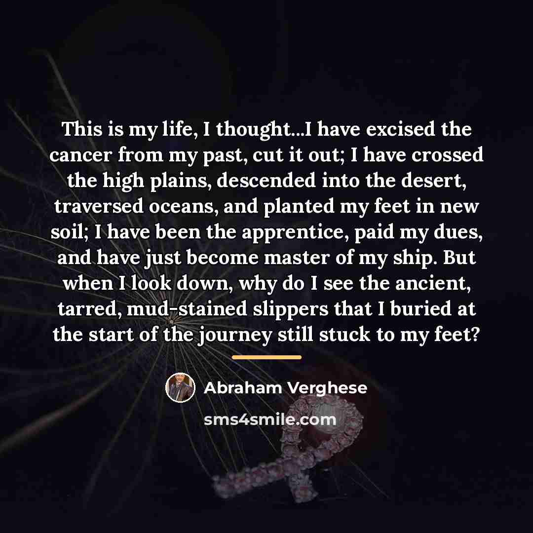 “This is my life, I thought...I have excised the cancer…” quote by Abraham Verghese