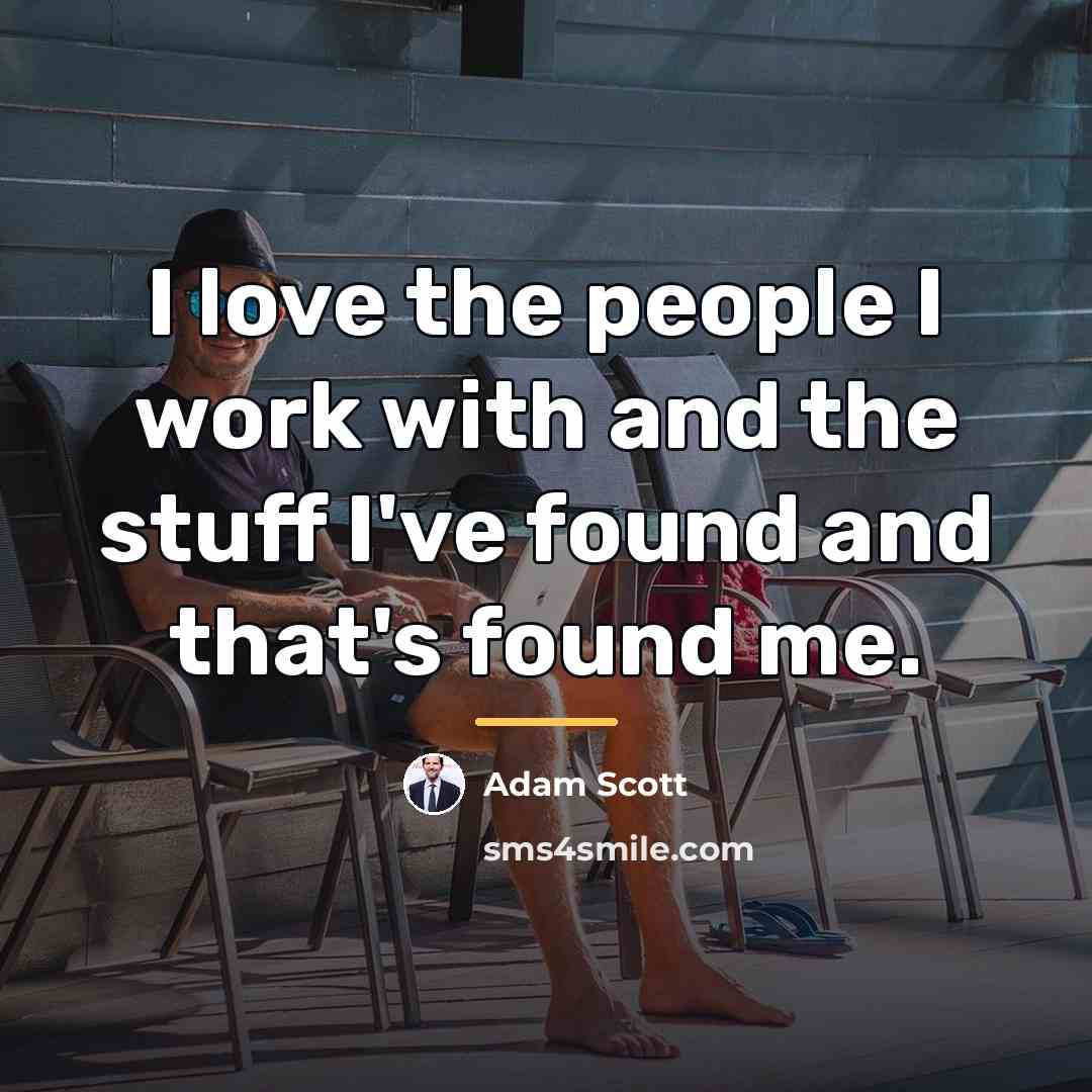 “I love the people I work with and the stuff…” quote by Adam Scott