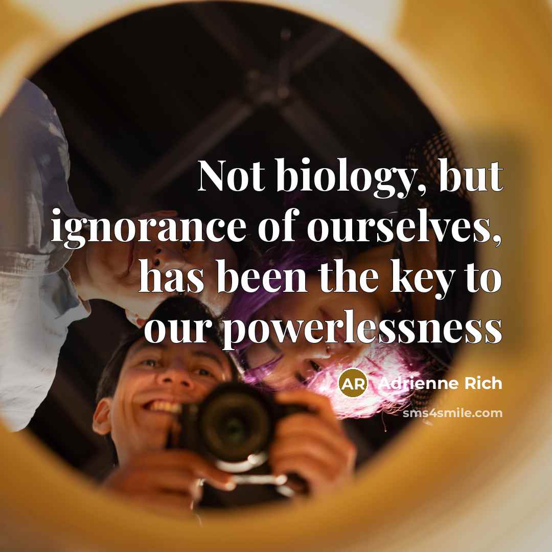 “Not biology, but ignorance of ourselves, has been the key…” quote by Adrienne Rich
