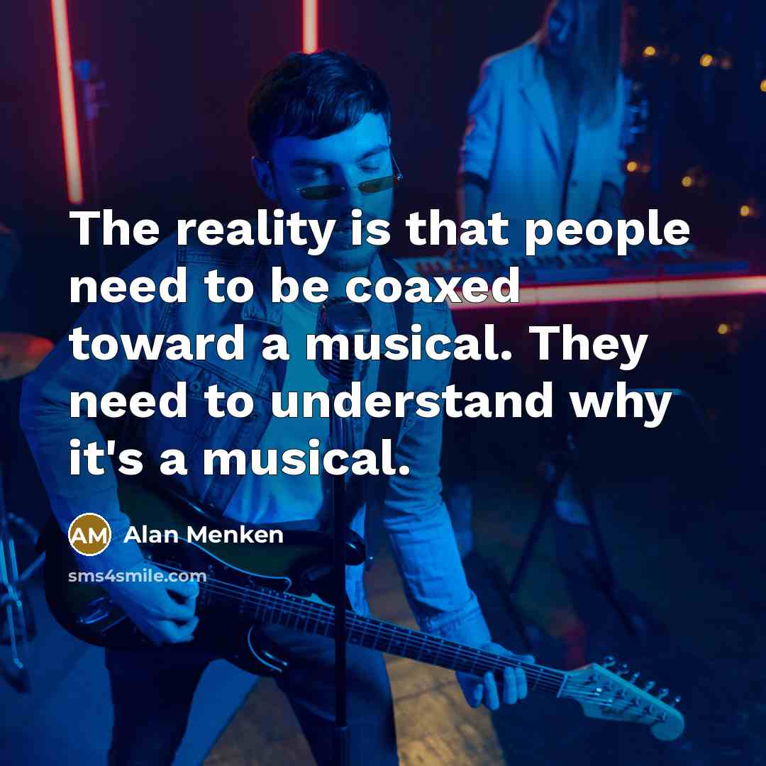 “The reality is that people need to be coaxed toward…” quote by Alan Menken