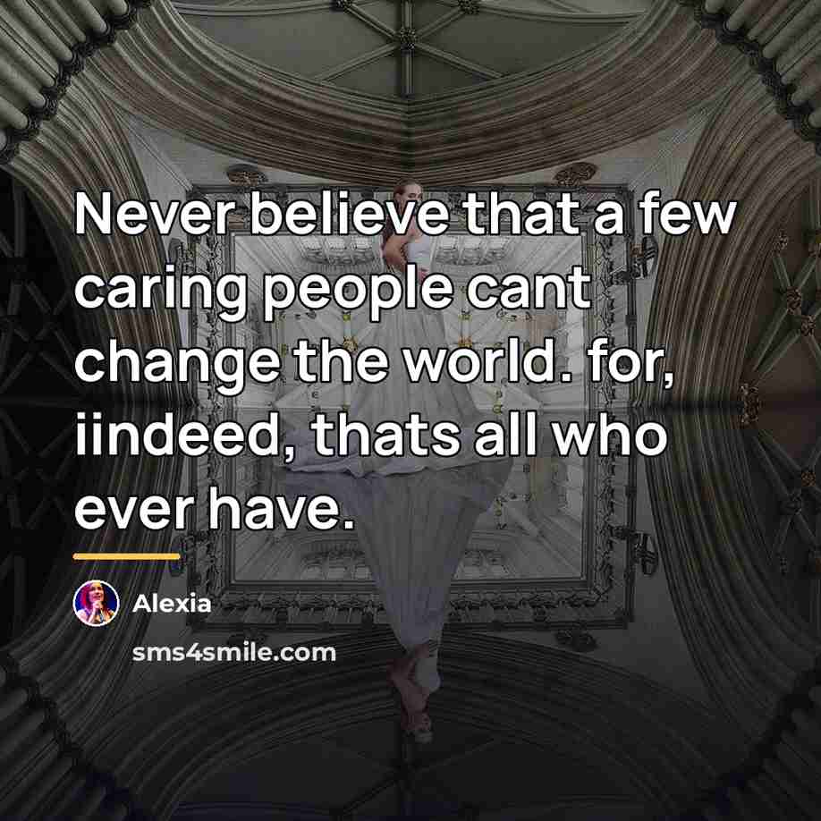 “Never believe that a few caring people cant change the…” quote by Alexia