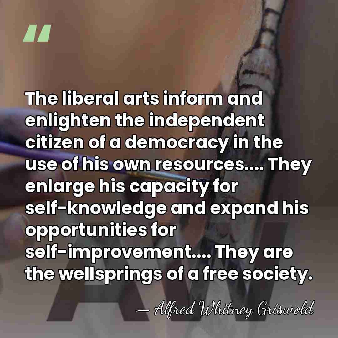 The liberal arts inform and enlighten the independent citizen of a democracy&hellip; - Alfred Whitney Griswold