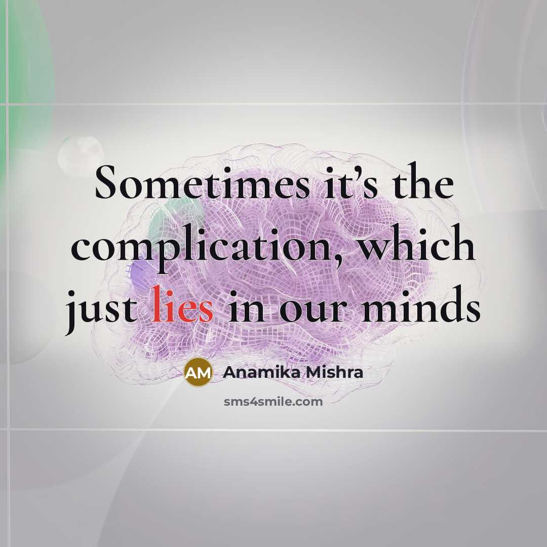 “Sometimes it’s the complication, which just lies in our minds…” quote by Anamika Mishra