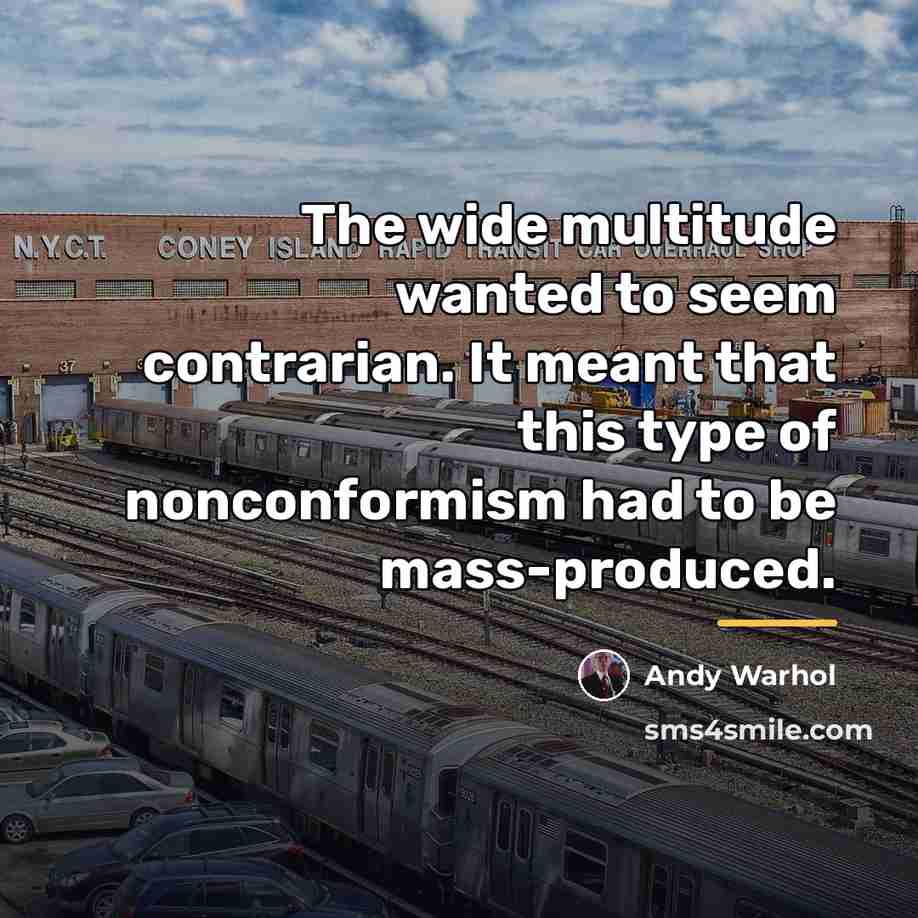 “The wide multitude wanted to seem contrarian. It meant that…” quote by Andy Warhol