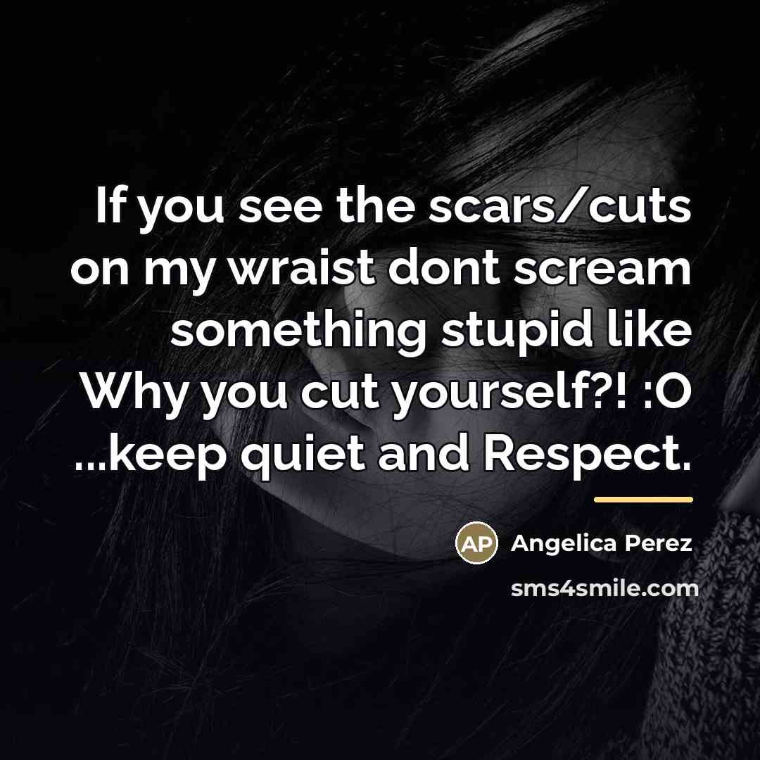 “If you see the scars/cuts on my wraist dont scream…” quote by Angelica Perez