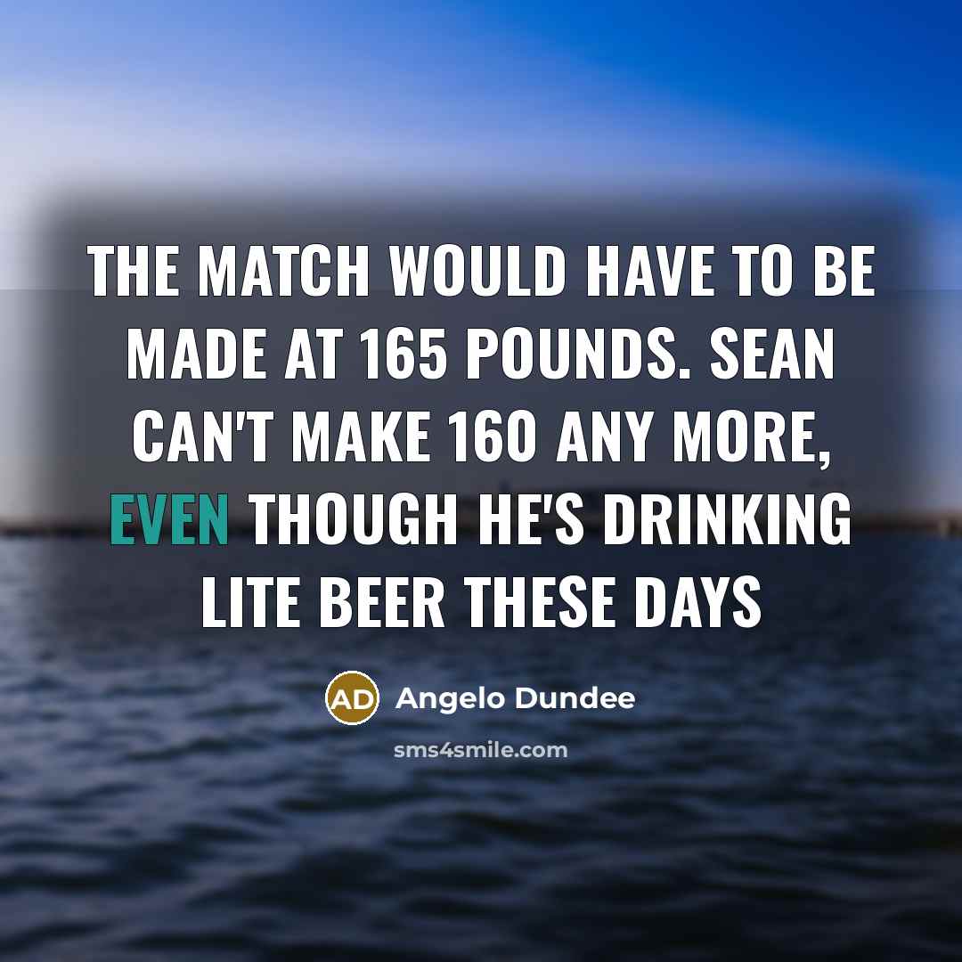 “The match would have to be made at 165 pounds.…” quote by Angelo Dundee