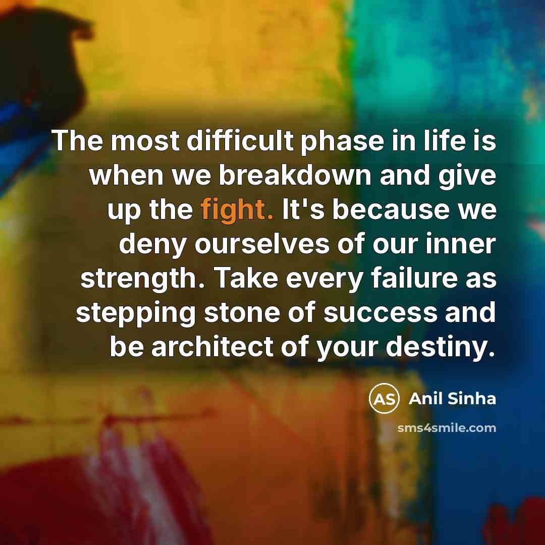 “The most difficult phase in life is when we breakdown…” quote by Anil Sinha